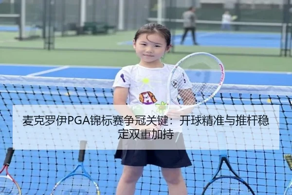 麦克罗伊PGA锦标赛争冠关键：开球精准与推杆稳定双重加持
