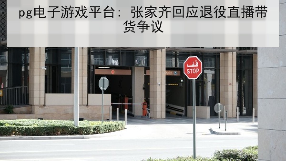 pg电子游戏平台: 张家齐回应退役直播带货争议 pg电子游戏平台: 张家齐回应退役直播带货争议